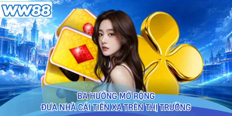 Ba hướng mở rộng đưa nhà cái tiến xa trên thị trường