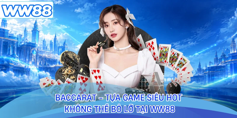 Baccarat - Tựa Game Siêu Hot Không Thể Bỏ Lỡ Tại WW88