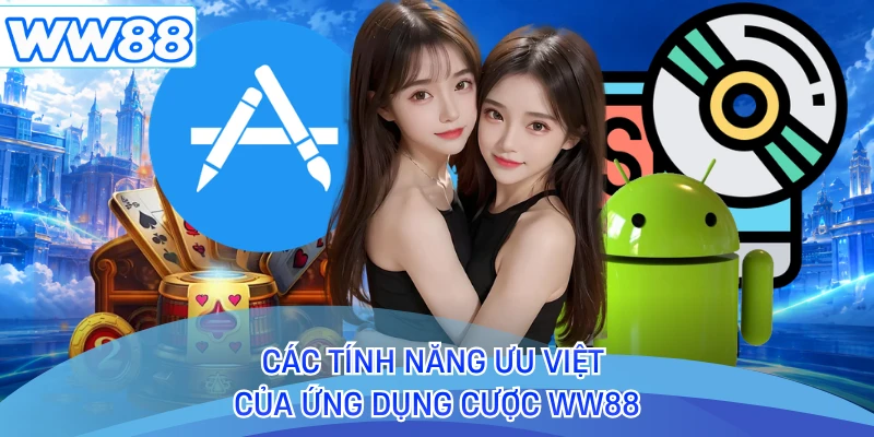 Các tính năng ưu việt của ứng dụng cược WW88