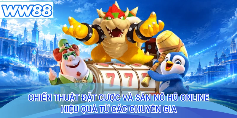 Chiến thuật đặt cược và săn nổ hũ online hiệu quả từ các chuyên gia