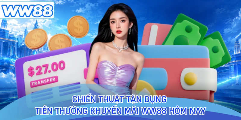 Chiến thuật tận dụng tiền thưởng khuyến mãi WW88 hôm nay