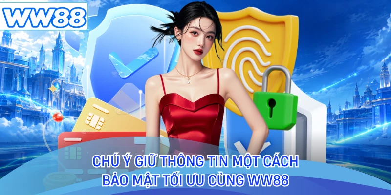 Chú ý giữ thông tin một cách bảo mật tối ưu cùng WW88