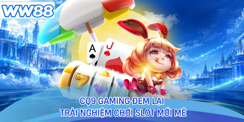 CQ9 Gaming đem lại trải nghiệm chơi slot mới mẻ