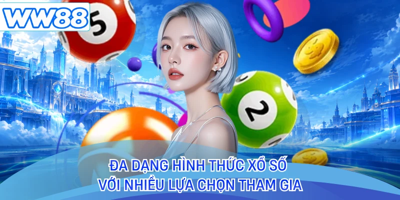 Đa dạng hình thức xổ số với nhiều lựa chọn tham gia