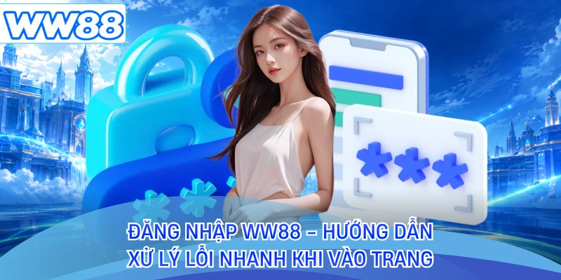 Đăng Nhập WW88 - Hướng Dẫn Xử Lý Lỗi Nhanh Khi Vào Trang