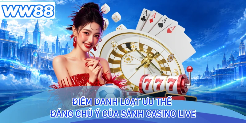 Điểm danh loạt ưu thế đáng chú ý của sảnh casino live
