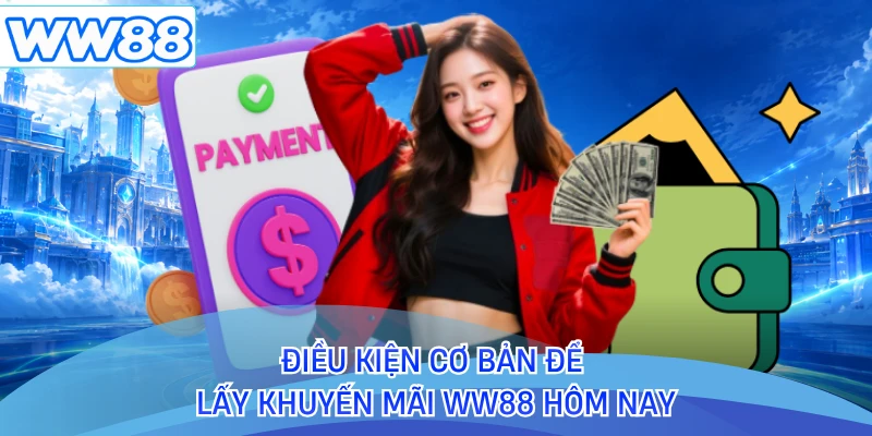 Điều kiện cơ bản để lấy khuyến mãi WW88 hôm nay