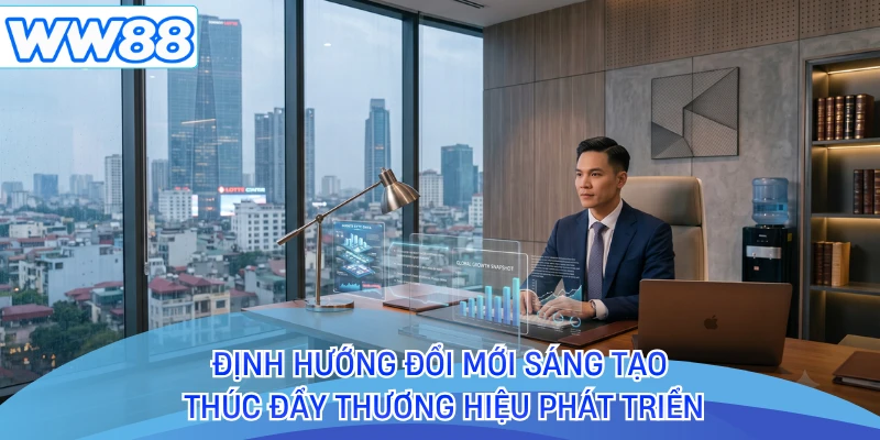 Định hướng đổi mới sáng tạo thúc đẩy thương hiệu phát triển