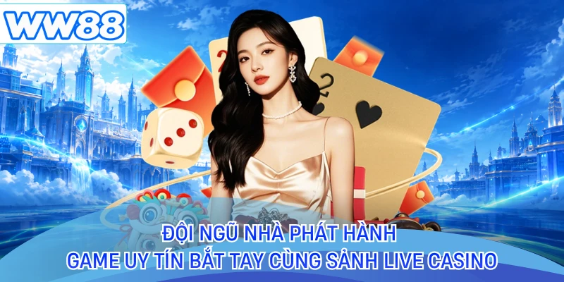 Đội ngũ nhà phát hành game uy tín bắt tay cùng sảnh live casino