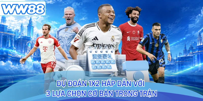 Dự đoán 1x2 hấp dẫn với 3 lựa chọn cơ bản trong trận
