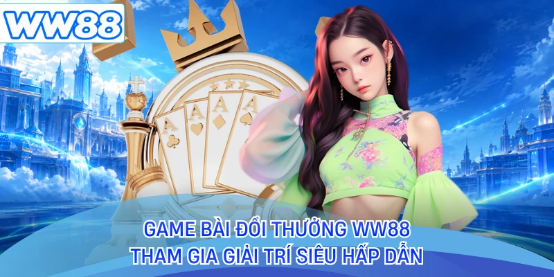 Game Bài Đổi Thưởng WW88 - Tham Gia Giải Trí Siêu Hấp Dẫn