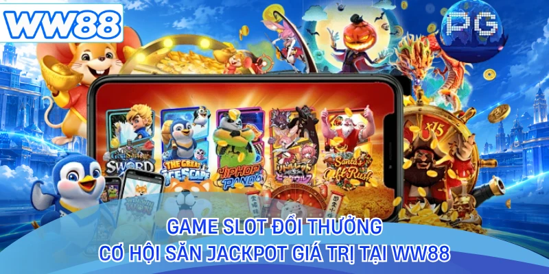 Game Slot Đổi Thưởng - Cơ Hội Săn Jackpot Giá Trị Tại WW88