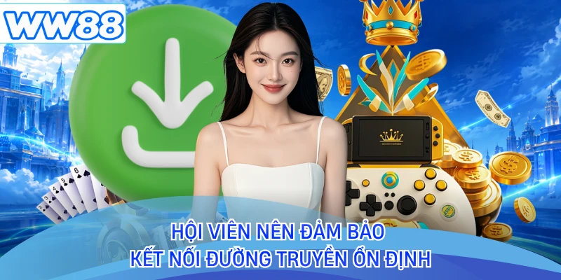 Hội viên nên đảm bảo kết nối đường truyền ổn định