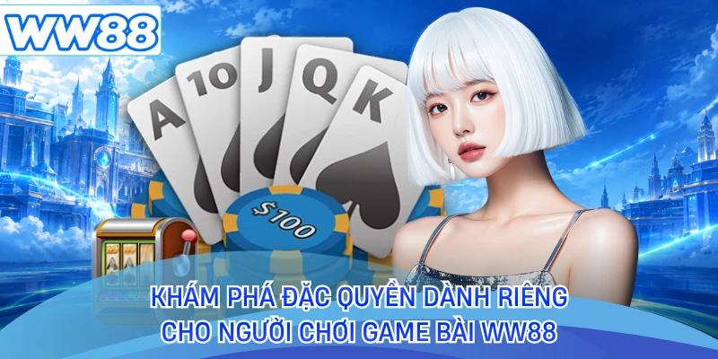 Khám phá đặc quyền dành riêng cho người chơi game bài WW88