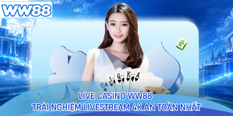 Live Casino WW88 - Trải Nghiệm Livestream 4K An Toàn Nhất