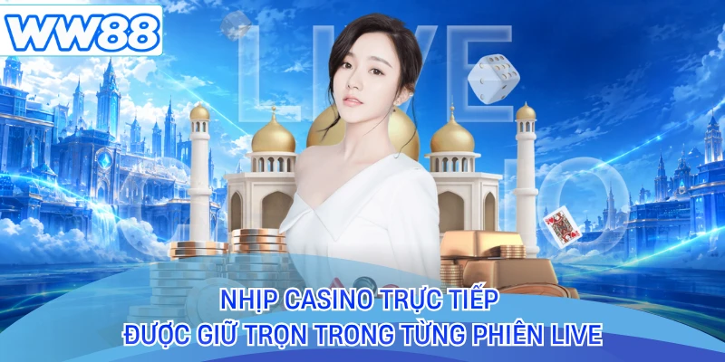Nhịp casino trực tiếp được giữ trọn trong từng phiên live