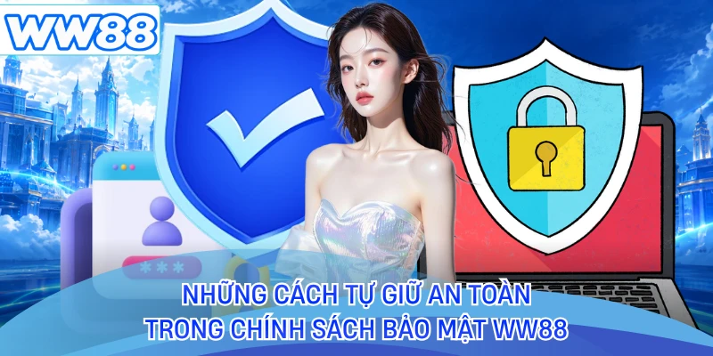 Những cách tự giữ an toàn trong chính sách bảo mật WW88
