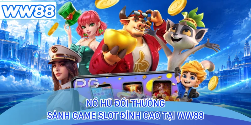 Nổ Hũ Đổi Thưởng - Sảnh Game Slot Đỉnh Cao Tại WW88