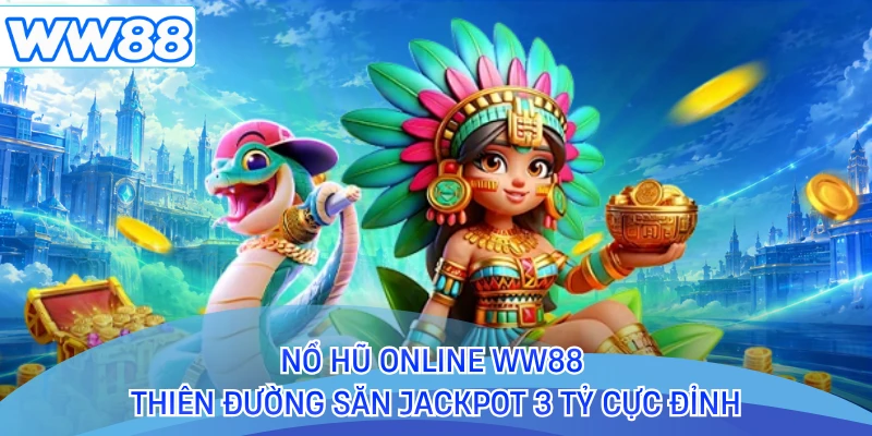 Nổ Hũ Online WW88 - Thiên Đường Săn Jackpot 3 Tỷ Cực Đỉnh