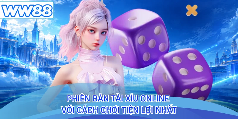 Phiên bản tài xỉu online với cách chơi tiện lợi nhất