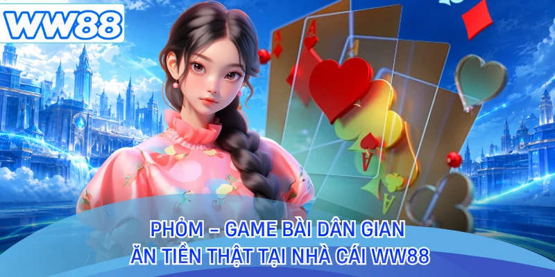 Phỏm - Game Bài Dân Gian Ăn Tiền Thật Tại Nhà Cái WW88