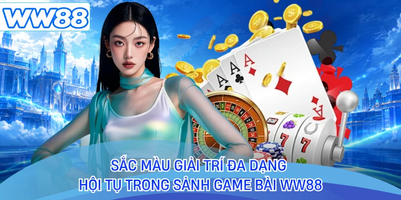Sắc màu giải trí đa dạng hội tụ trong sảnh game bài WW88