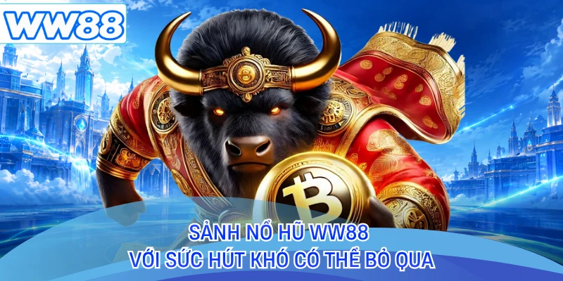 Sảnh nổ hũ WW88 với sức hút khó có thể bỏ qua