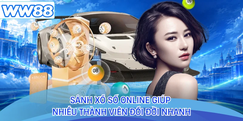Sảnh xổ số online giúp nhiều thành viên đổi đời nhanh