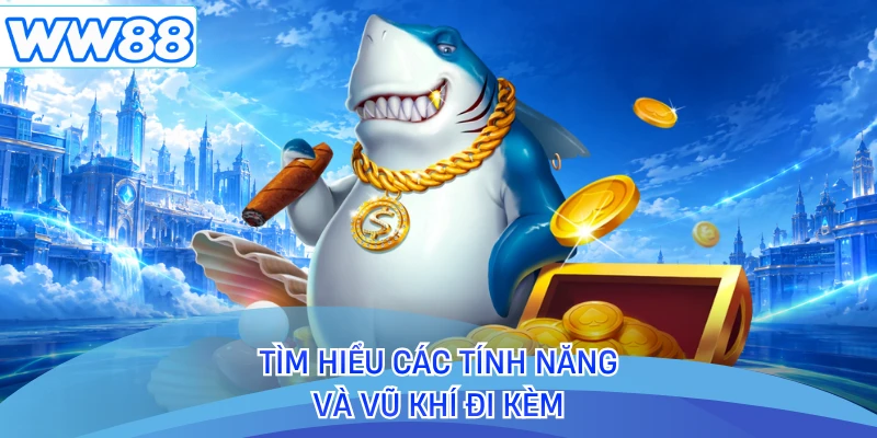Tìm hiểu các tính năng và vũ khí đi kèm