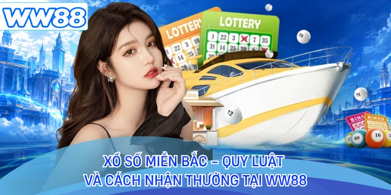 Xổ Số Miền Bắc - Quy Luật Và Cách Nhận Thưởng Tại WW88